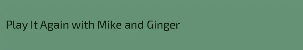 Play It Again with Mike and Ginger
